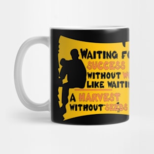 waiting for success without work is like waiting for a harvest without seeds Mug